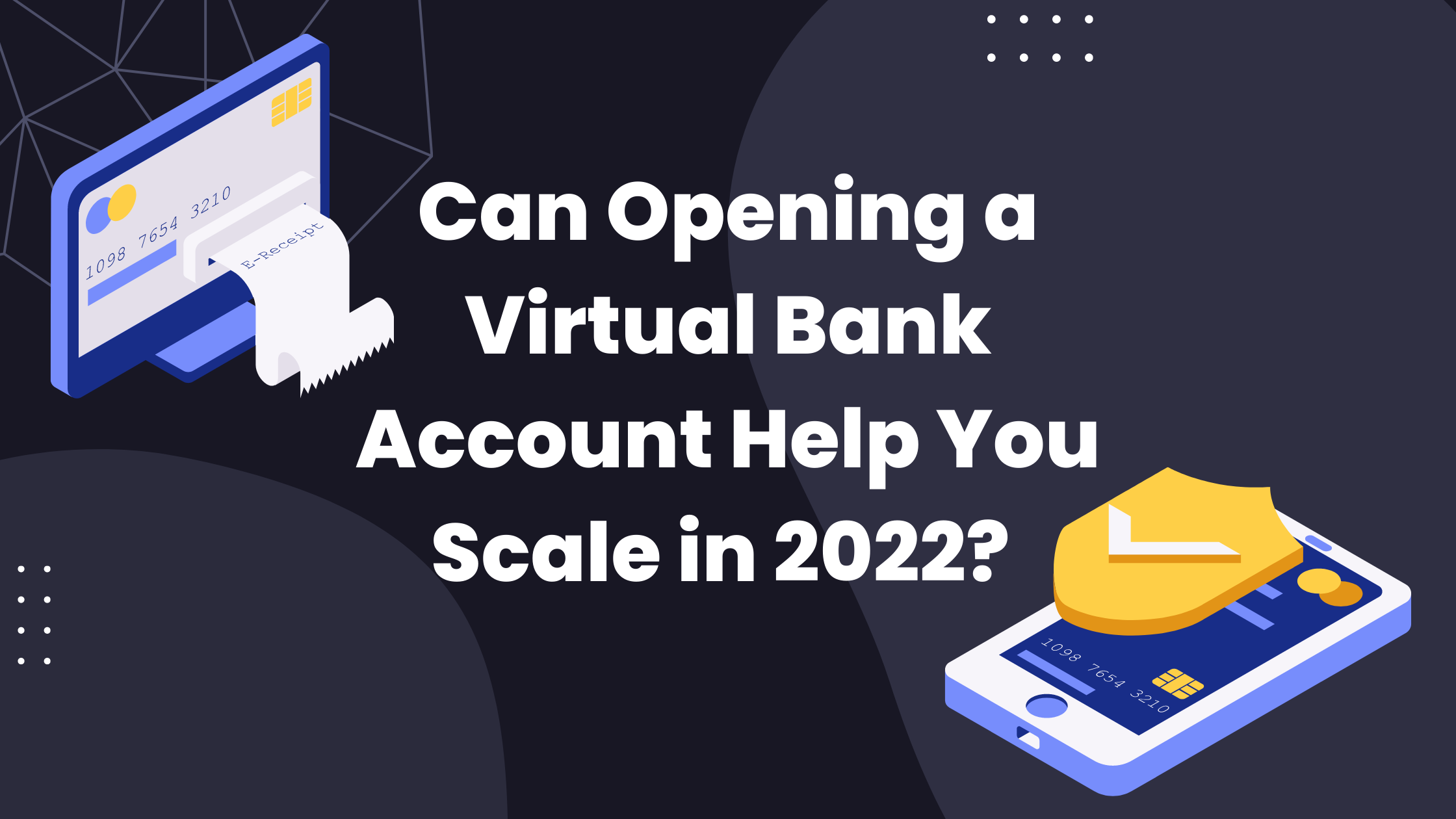 Can Opening a Virtual Bank Account Help You Scale in 2022?