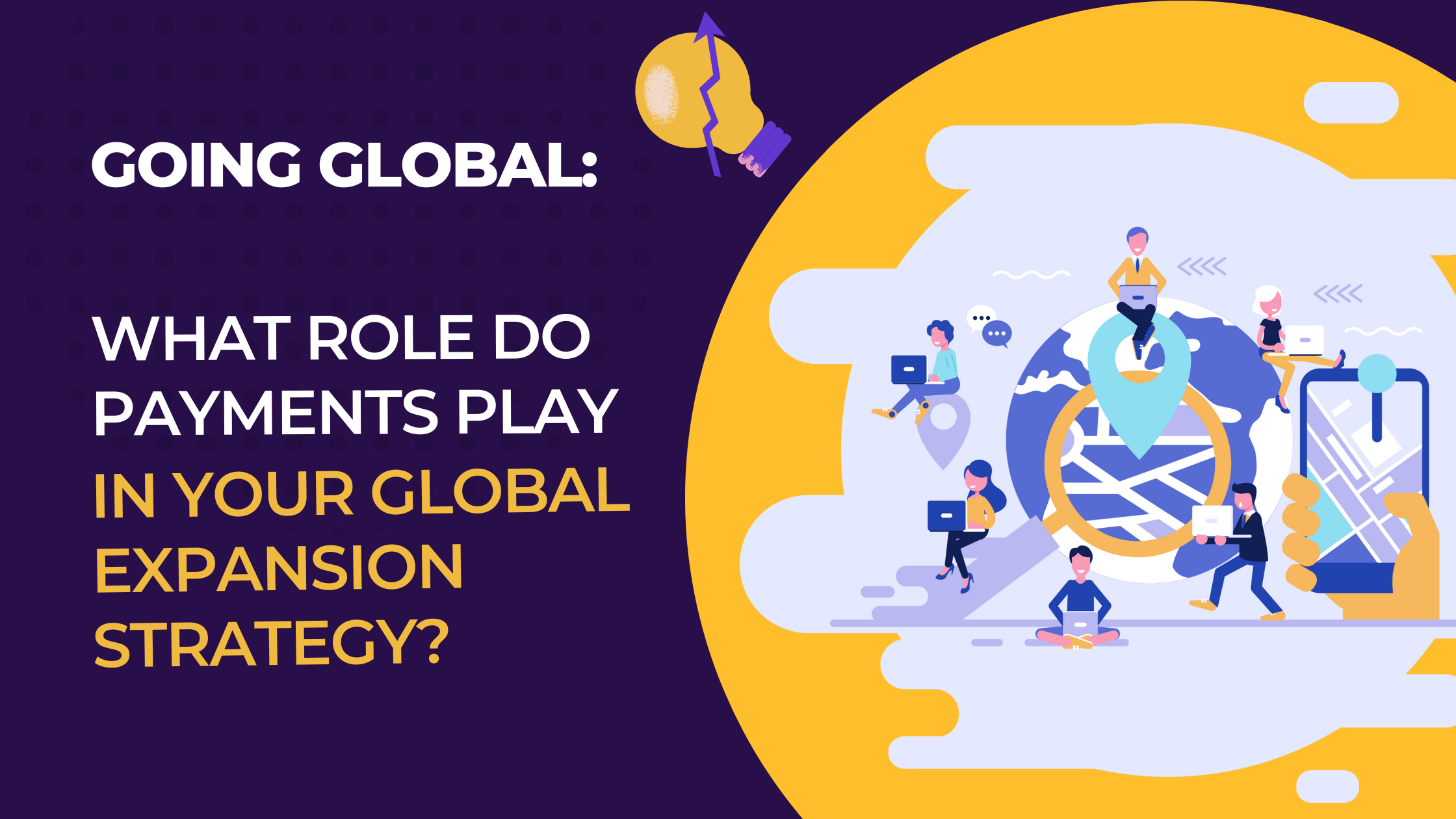Going Global: What Role do Payments Play in Your Global Expansion Strategy